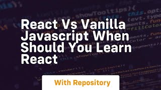 React vs vanilla javascript when should you learn react