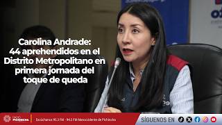 Carolina Andrade: 44 aprehendidos en el Distrito Metropolitano en primera jornada del toque de queda