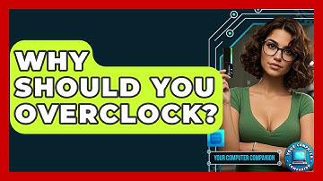 Why Should You Overclock? - Your Computer Companion