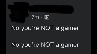 No, You're NOT A Gamer (CopyPasta) screenshot 2