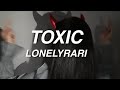 LONELYRARI - TOXIC (Lyrics)