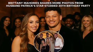 Brittany Mahomes shares more photos from husband Patrick’s star-studded 30th birthday party