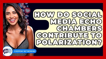 How Do Social Media Echo Chambers Contribute To Polarization? - Everyday-Networking