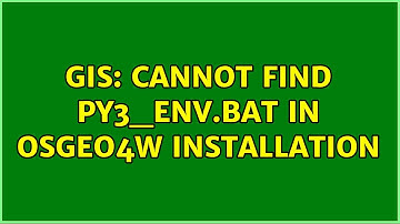 GIS: Cannot find py3_env.bat in OSGeo4W installation (2 Solutions!!)