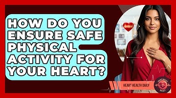 How Do You Ensure Safe Physical Activity For Your Heart? - Heart Health Daily