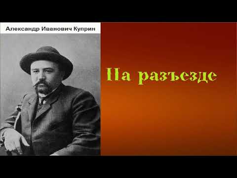 Александр Иванович Куприн. На разъезде. аудиокнига.
