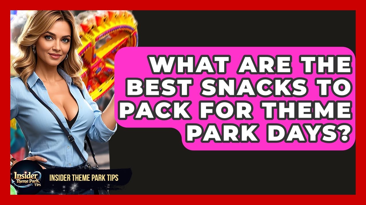 What Are The Best Snacks To Pack For Theme Park Days? - Insider Theme Park Tips