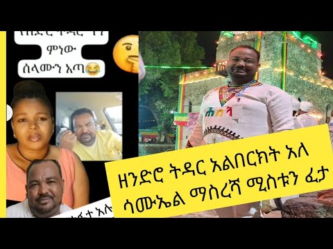 ሳሙኤል ማስረሻሚስቱን ፍታ ምነው ዘንድሮ ትዳር አልቡርክት አለ ኤክርም እንደዚሁም ሌሎቹ 