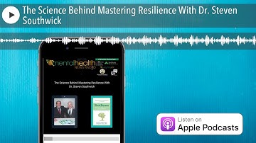 The Science Behind Mastering Resilience With Dr. Steven Southwick