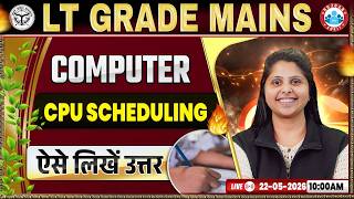 UP LT Grade Computer Mains 2026 | Computer: Cpu Scheduling | LT Grade Computer Answer Writing