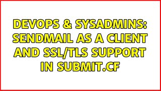 DevOps & SysAdmins: Sendmail as a client and SSL/TLS support in submit.cf