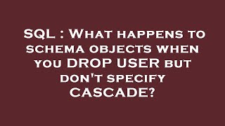 SQL : What happens to schema objects when you DROP USER but don't specify CASCADE?