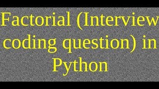 10. Factorial (Interview coding question) in Python Guide