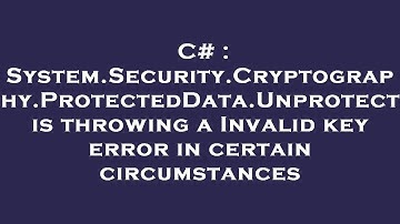 C# : System.Security.Cryptography.ProtectedData.Unprotect is throwing a Invalid key error in certain