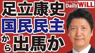 【参院選】足立康史、国民民主党から出馬か【デイリーWiLL】