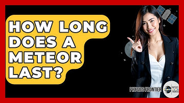 How Long Does A Meteor Last? - Physics Frontier