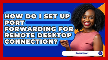 How Do I Set Up Port Forwarding For Remote Desktop Connection? - Be App Savvy
