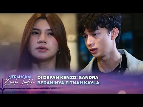 GAK ADA TAKUTNYA Sandra Fitnah Kaila LANGSUNG Di Hadapan Kenzo Merangkai Kisah Indah Eps 35