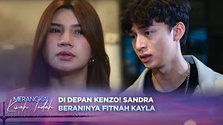 GAK ADA TAKUTNYA! Sandra Fitnah Kaila LANGSUNG di Hadapan Kenzo! | Merangkai Kisah Indah - Eps 35