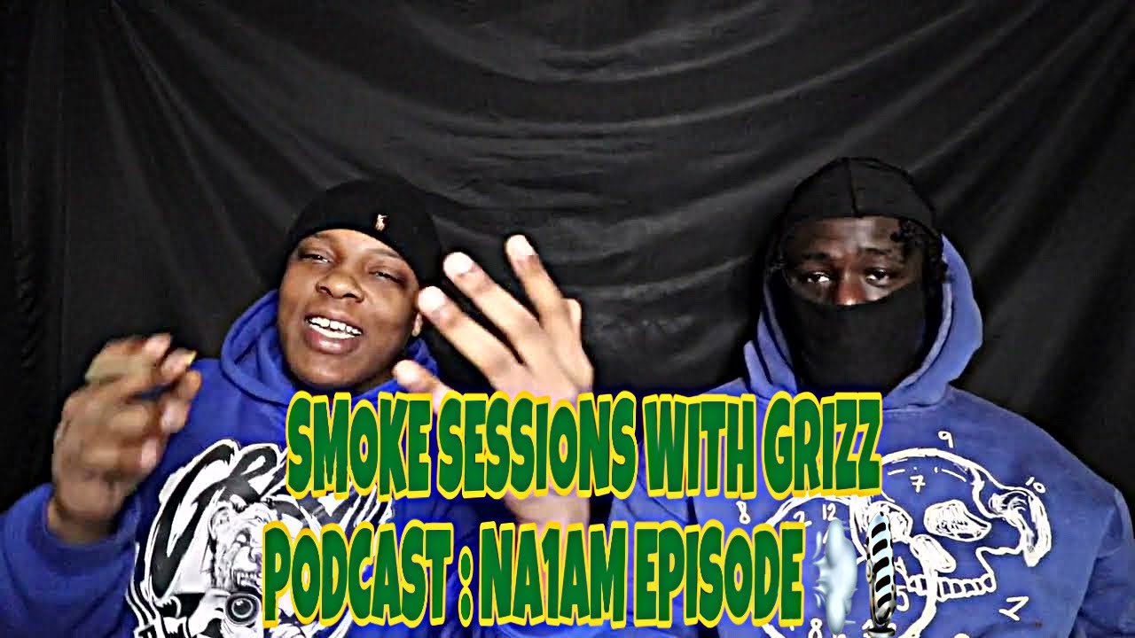 SMOKE SESSIONS WITH GRIZZ PODCAST : NA1AM EPISODE 💨🎙