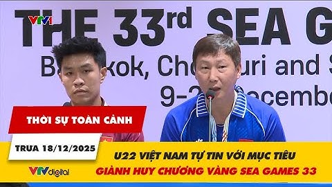 Thời sự toàn cảnh trưa 18/12: U22 Việt Nam tự tin với mục tiêu giành Huy chương Vàng SEA Games 33