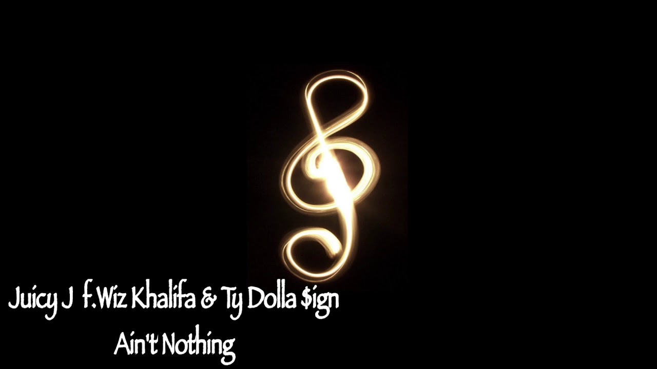 Juicy J..ft.Wiz Khalifa & Ty Dolla ign Ain't Nothing audio) YouTube