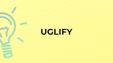 What is the meaning of the word UGLIFY?
