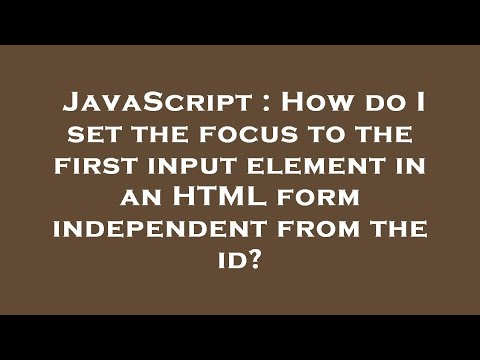 JavaScript : How do I set the focus to the first input element in an HTML form independent from the