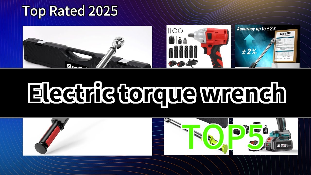 2025 Electric Torque Wrench Top5, Precision Power Tools for Accurate Assembly