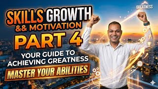 Skills Growth & Motivation Part 4: Your Guide to Achieving Greatness