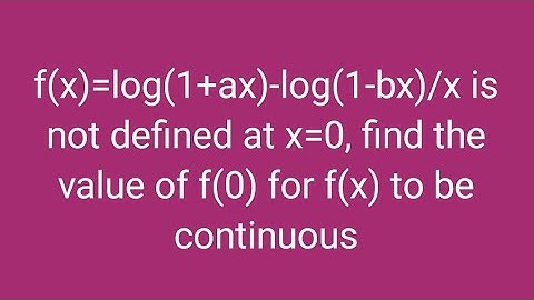f(x)=log(1+ax)-log(1-bx)/x is not defined at x=0, find the value of f(0) for f(x) to be continuous