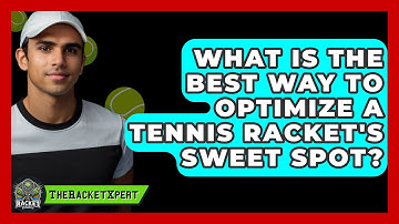 What Is The Best Way To Optimize A Tennis Racket