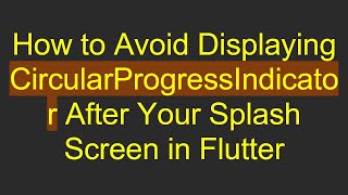 How to Avoid Displaying CircularProgressIndicator After Your Splash Screen in Flutter