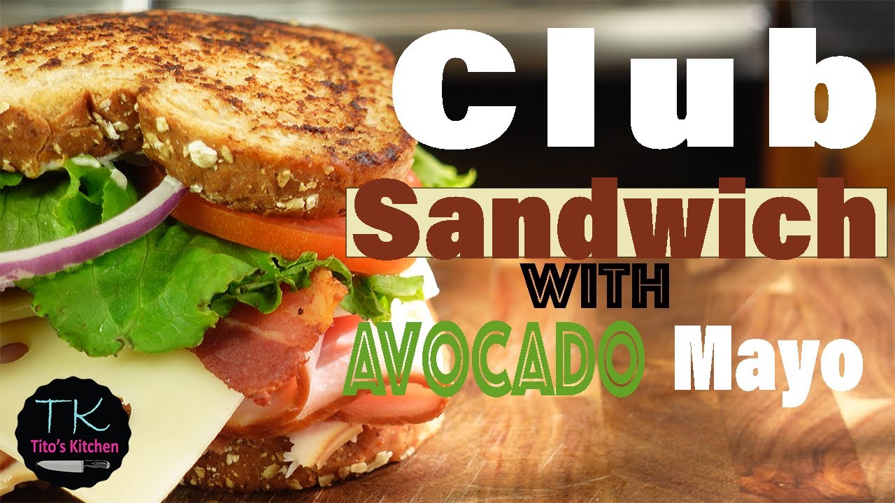 Classic Club Sandwich with Avocado Mayo Tito's Kitchen 3 YouTube