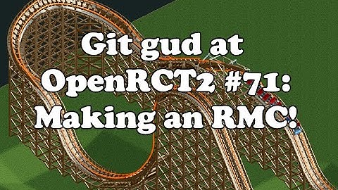 Git Gud at OpenRCT2 #71: Making an RMC!