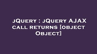 jQuery : jQuery AJAX call returns [object Object]