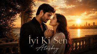 Ateşbey - İyi Ki Sen 2026