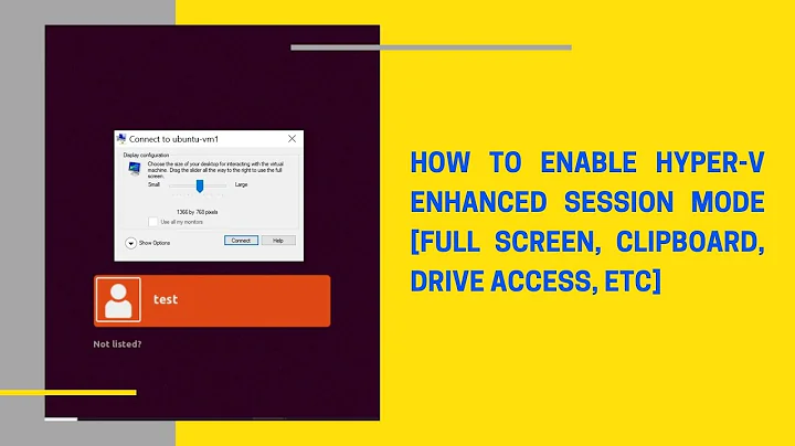 How to enable Hyper-v Enhanced Session Mode [Full Screen, Clipboard, Drive Access, etc]