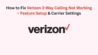 How to Fix Verizon 3-Way Calling Not Working – Feature Setup & Carrier Settings