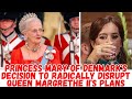 Princess Mary of Denmark&#39;s decision to radically disrupt Queen Margrethe II&#39;s plans