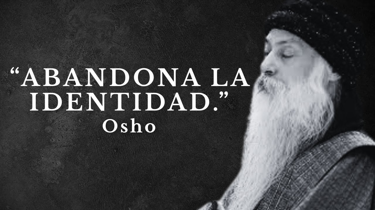 Osho – La Libertad de Ser Nada “ABANDONA LA IDENTIDAD.”
