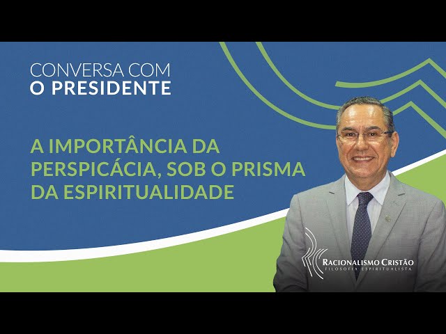 A importância da perspicácia, sob o prisma da espiritualidade - Conversa com o Presidente