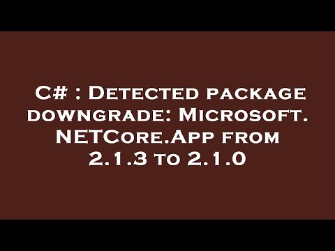 C# : Detected package downgrade: Microsoft.NETCore.App from 2.1.3 to 2.1.0