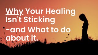 Why Your Healing Isn’t Sticking — And What to Do About It