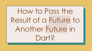 How to Pass the Result of a Future to Another Future in Dart?