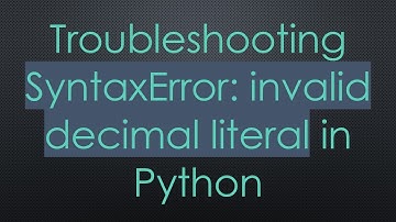 Troubleshooting SyntaxError: invalid decimal literal in Python