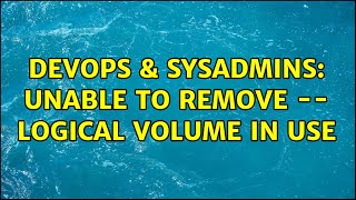 Famous DevOps & SysAdmins: Unable to remove -- Logical volume in use Wealth