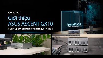 Workshop giới thiệu ASUS Ascent GX10: Siêu máy tính AI có NVIDIA GB10 Grace Blackwell