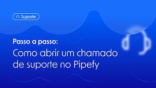 Como abrir um ticket de suporte no Pipefy em menos de 2 minutos