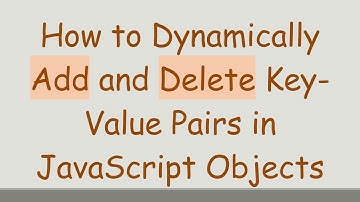How to Dynamically Add and Delete Key-Value Pairs in JavaScript Objects